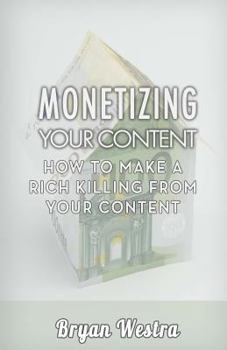 Paperback Monetizing Your Content: How To Make A Rich Killing From Your Content Book