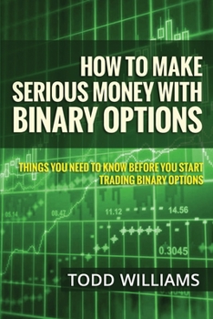 Paperback How To Make Serious Money With Binary Options: Things You Need To Know Before You Start Trading Binary Options Book