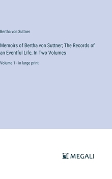 Hardcover Memoirs of Bertha von Suttner; The Records of an Eventful Life, In Two Volumes: Volume 1 - in large print Book