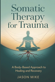 Paperback Somatic Therapy for Trauma: A Body-Based Approach to Healing and Recovery Book