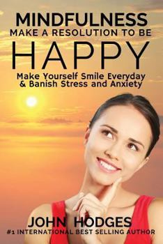 Paperback Mindfulness: MAKE A RESOLUTION TO BE HAPPY: Banish Stress & Anxiety Forever - 30 Proactive Self Help Actions to Improve your Health Book