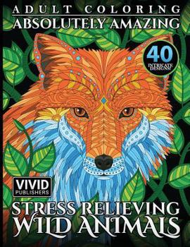 Paperback Adult Coloring: Absolutely Amazing, Stress Relieving, Wild Animals Book