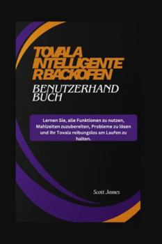 TOVALA Intelligenter Backofen Benutzerhandbuch: Lernen Sie, alle Funktionen zu nutzen, Mahlzeiten zuzubereiten, Probleme zu lösen und Ihr Tovala ... Laufen zu halten. (Scott James Tech Mastery)
