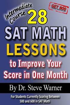 Paperback 28 SAT Math Lessons to Improve Your Score in One Month - Intermediate Course: For Students Currently Scoring Between 500 and 600 in SAT Math Book