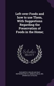 Hardcover Left-over Foods and how to use Them, With Suggestions Regarding the Preservation of Foods in the Home; Book