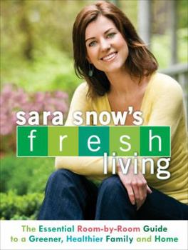 Paperback Sara Snow's Fresh Living: The Essential Room-By-Room Guide to a Greener, Healthier Family and Home Book