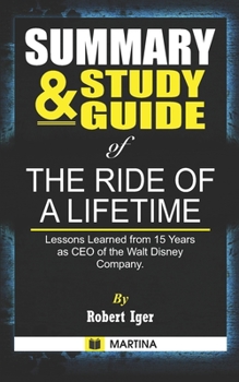 Summary & Study Guide of The Ride of a Lifetime by Robert Iger: Lessons Learned from 15 Years as CEO of the Walt Disney Company