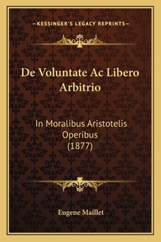 Paperback De Voluntate Ac Libero Arbitrio: In Moralibus Aristotelis Operibus (1877) [Latin] Book