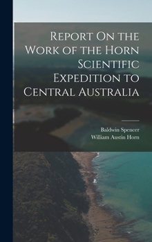 Hardcover Report On the Work of the Horn Scientific Expedition to Central Australia Book