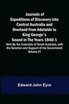 Paperback Journals of Expeditions of Discovery into Central Australia and Overland from Adelaide to King George's Sound in the Years 1840-1: Sent By the Colonis Book