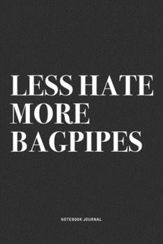 Paperback Less Hate More Bagpipes: A 6x9 Inch Diary Notebook Journal With A Bold Text Font Slogan On A Matte Cover and 120 Blank Lined Pages Makes A Grea Book