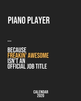 Piano player because freakin' Awesome isn't an Official Job Title: Calendar 2020, Monthly & Weekly Planner Jan. - Dec. 2020