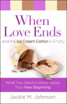 Paperback When Love Ends and the Ice Cream Carton Is Empty: What You Need to Know about Your New Beginning Book