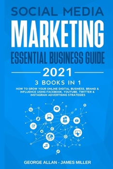 Paperback Social Media Marketing Essential Business Guide 2021: 3 Books in 1: How to Grow Your Online Digital Business, Brand & Influence Using Facebook, Youtub Book