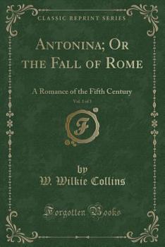 Antonina; Or the Fall of Rome, Vol. 1 of 3: A Romance of the Fifth Century