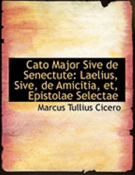 Paperback Cato Major Sive de Senectute: Laelius, Sive, de Amicitia, Et, Epistolae Selectae (Large Print Edition) [Large Print] Book