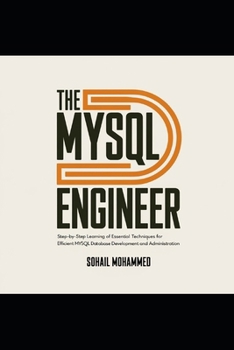 Paperback The MySQL Engineer: Step-by-Step Learning of Essential Techniques for Efficient MySQL Database Development and Administration. Book