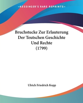 Paperback Bruchstucke Zur Erlauterung Der Teutschen Geschichte Und Rechte (1799) [German] Book