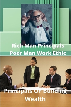 Paperback Rich Mans Principals Poor Mans Work Ethic: Principals Of Wealth Building Book