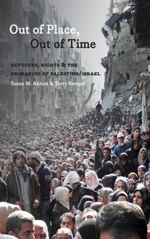Out of Place, Out of Time: Refugees, Rights and the Re-Making of Palestine/Israel