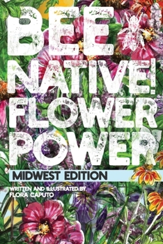 Paperback Bee Native! Flower Power: An Easy Guide to Choosing Native Flowers for your Garden to Help Pollinators. Book