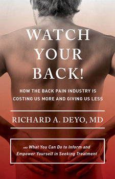 Hardcover Watch Your Back!: How the Back Pain Industry Is Costing Us More and Giving Us Less--And What You Can Do to Inform and Empower Yourself i Book
