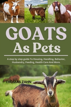 Paperback Goats as Pets: A step by step guide To Housing, Handling, Behavior, Husbandry, Feeding, Health Care And More. Book