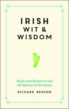 Hardcover Irish Wit and Wisdom: Quips and Quotes to Suit All Manner of Occasions Book