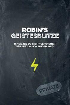 Robin's Geistesblitze - Dinge, die du nicht verstehen w�rdest, also - Finger weg! Private: Cooles Notizbuch ca. A5 f�r alle M�nner 108 Seiten mit Punkteraster