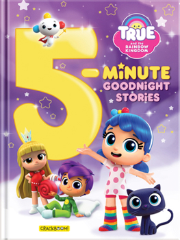 True and The Rainbow Kingdom: 5-Minute Goodnight Stories