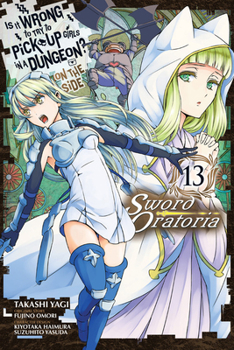 Is It Wrong to Try to Pick Up Girls in a Dungeon? On the Side: Sword Oratoria Manga, Vol. 13 - Book #13 of the Is It Wrong to Try to Pick Up Girls in a Dungeon? On the Side: Sword Oratoria Manga