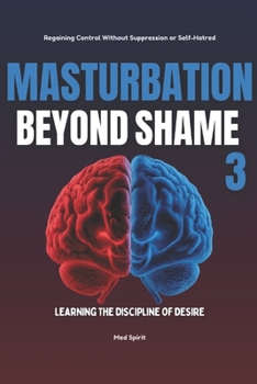 MASTURBATION BEYOND SHAME 3: Learning the Discipline of Desire (Masturbation Series)