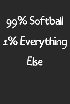 Paperback 99% Softball 1% Everything Else: Lined Journal, 120 Pages, 6 x 9, Funny Softball Gift Idea, Black Matte Finish (99% Softball 1% Everything Else Journa Book