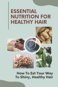Essential Nutrition For Healthy Hair: How To Eat Your Way To Shiny, Healthy Hair: Hair Diet Plan