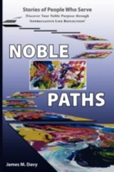 Paperback The Noble Paths of People Who Serve Others: Discover Your Noble Purpose through "Appreciative Life Reflection" Book