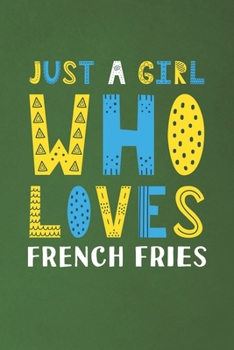 Paperback Just A Girl Who Loves French Fries: Funny French Fries Lovers Girl Women Gifts Dot Grid Journal Notebook 6x9 120 Pages Book