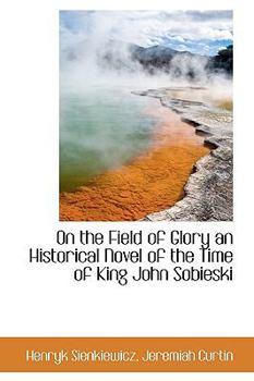 Hardcover On the Field of Glory an Historical Novel of the Time of King John Sobieski Book