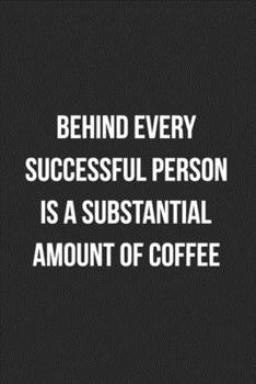 Paperback Behind Every Successful Person Is A Substantial Amount Of Coffee: Blank Lined Journal For Coworker Notebook Gag Gift Book