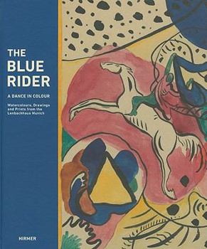 Hardcover The Blue Rider: A Dance in Colour: Watercolours, Drawings and Prints from the Lenbachhaus Munich Book