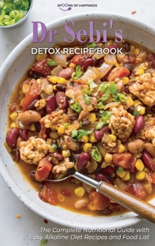 Dr Sebi's Detox Recipe Book: The Complete Nutritional Guide with Easy Alkaline Diet Recipes and Food List