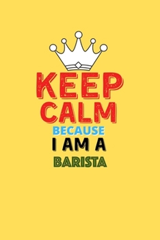 Paperback Keep Calm Because I Am A Barista - Funny Barista Notebook And Journal Gift: Lined Notebook / Journal Gift, 120 Pages, 6x9, Soft Cover, Matte Finish Book