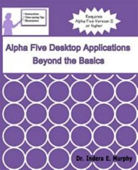 Paperback Alpha Five Desktop Applications Beyond The Basics (Alpha Five Series) Book