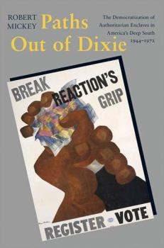 Paths Out of Dixie: The Democratization of Authoritarian Enclaves in America's Deep South, 1944-1972 (Princeton Studies in American Politics: Historical, ... and Comparative Perspectives Book 147)