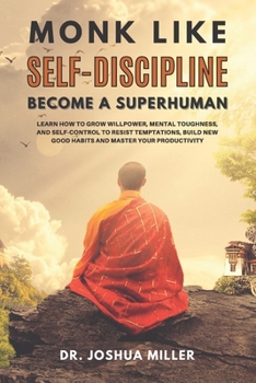 Paperback MONK LIKE SELF-DISCIPLINE Become a Superhuman: Learn How to Grow Willpower, Mental Toughness and Self-Control to Resist Temptations, Build New Good Ha Book