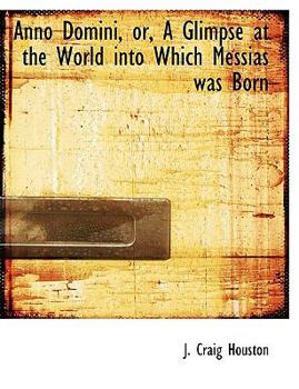 Paperback Anno Domini, Or, a Glimpse at the World Into Which Messias Was Born Book