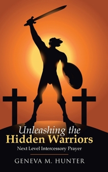 Hardcover Unleashing the Hidden Warriors: Next Level Intercessory Prayer Book
