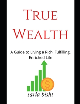 True Wealth: A Guide to Living a Rich, Fulfilling, Enriched Life