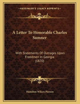 Paperback A Letter To Honorable Charles Sumner: With Statements Of Outrages Upon Freedmen In Georgia (1870) Book