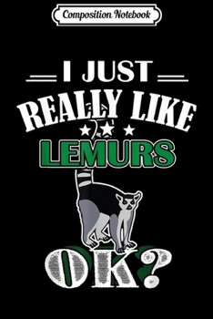 Composition Notebook: I Just Really Like Lemurs OK Cute Lemur Lovers  Journal/Notebook Blank Lined Ruled 6x9 100 Pages