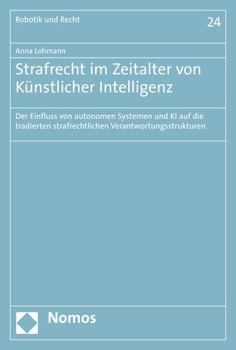 Paperback Strafrecht Im Zeitalter Von Kunstlicher Intelligenz: Der Einfluss Von Autonomen Systemen Und KI Auf Die Tradierten Strafrechtlichen Verantwortungsstru [German] Book